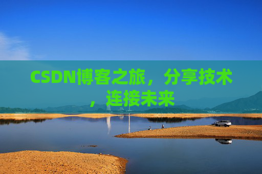 CSDN博客之旅,分享技术,连接未来
